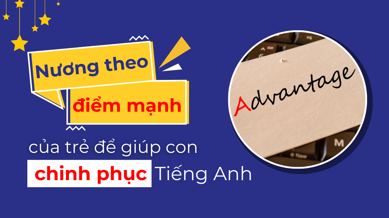 Nương Theo Điểm Mạnh Của Trẻ Để Giúp Con Chinh Phục Tiếng Anh