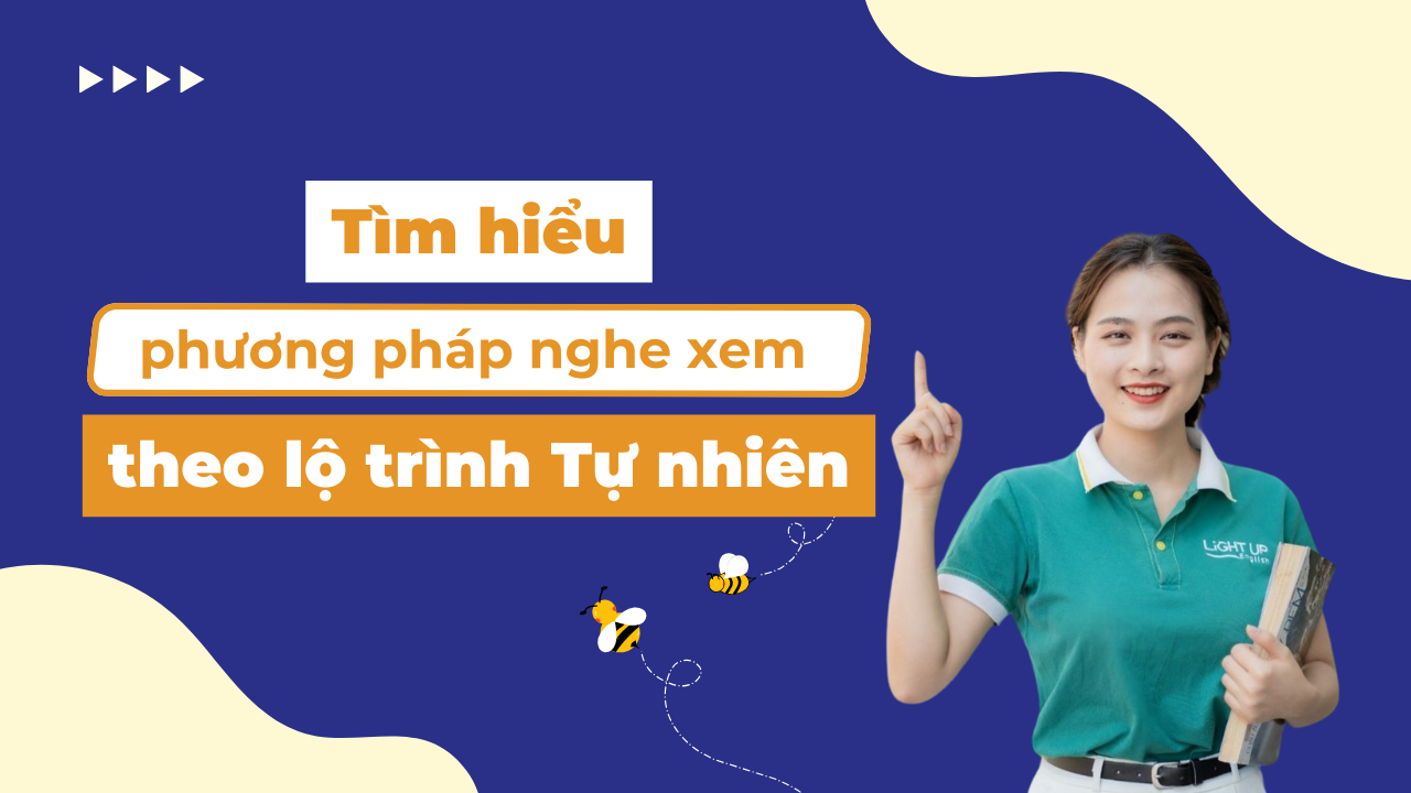 Tìm Hiểu Phương Pháp Nghe Xem Theo Lộ Trình Tự Nhiên