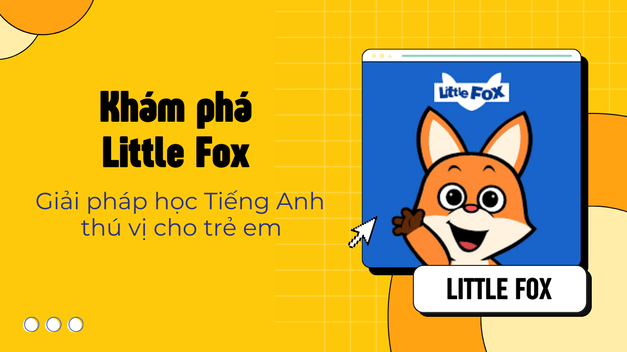 Khám phá Little Fox_ Giải pháp học Tiếng Anh thú vị cho trẻ em