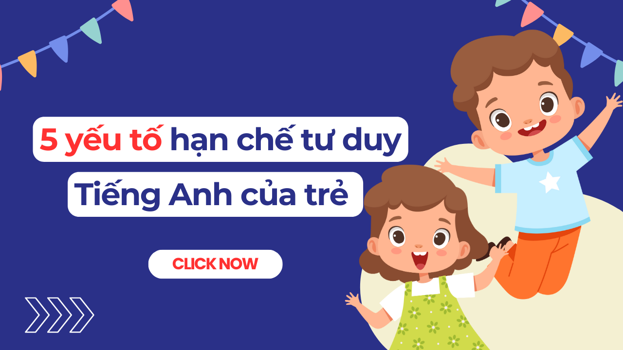 5 yếu tố hạn chế tư duy tiếng Anh của trẻ ba mẹ nên biết