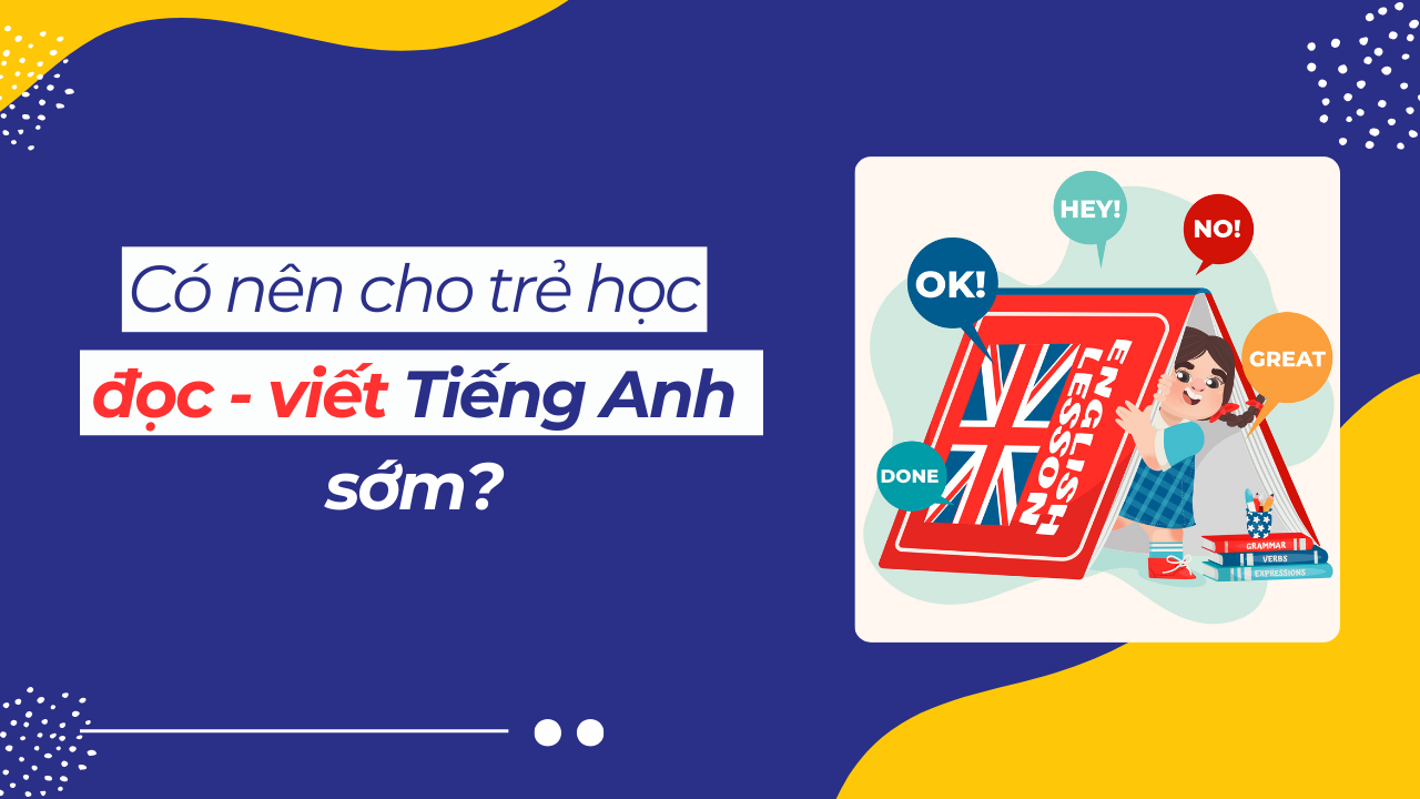 Có nên cho trẻ học đọc viết tiếng Anh sớm