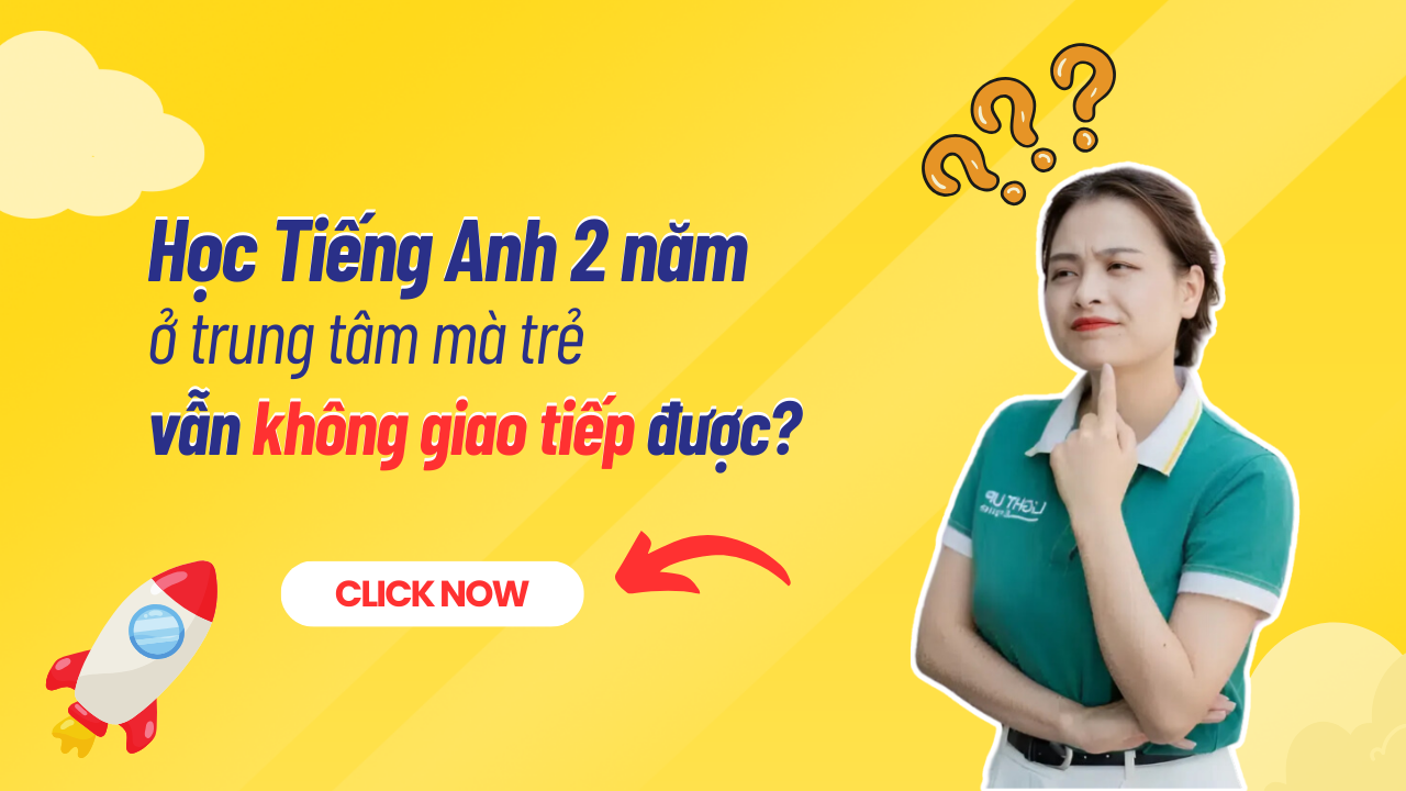 Học 2 năm tiếng Anh ở trung tâm mà trẻ vẫn không giao tiếp được là do đâu