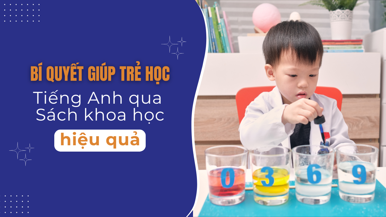 4 Bí kíp giúp trẻ học Tiếng Anh qua sách khoa học hiệu quả