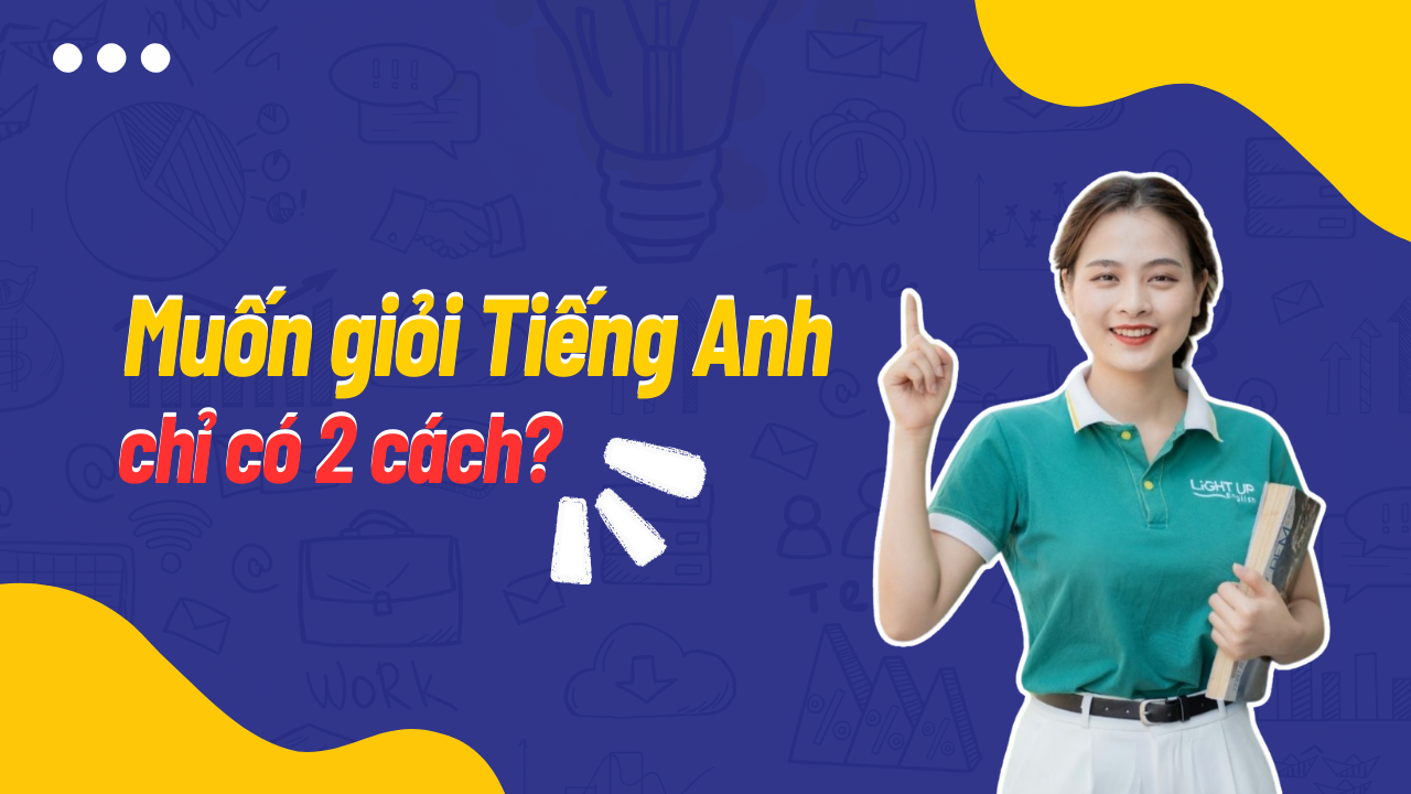 Muốn giỏi tiếng Anh chỉ có 2 cách