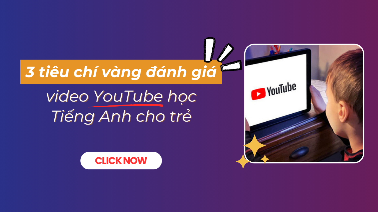 3 Tiêu chí vàng đánh giá video Youtube học Tiếng Anh cho trẻ