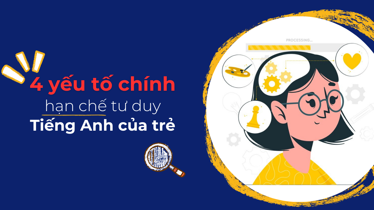 4 Yếu tố chính hạn chế tư duy tiếng Anh của trẻ