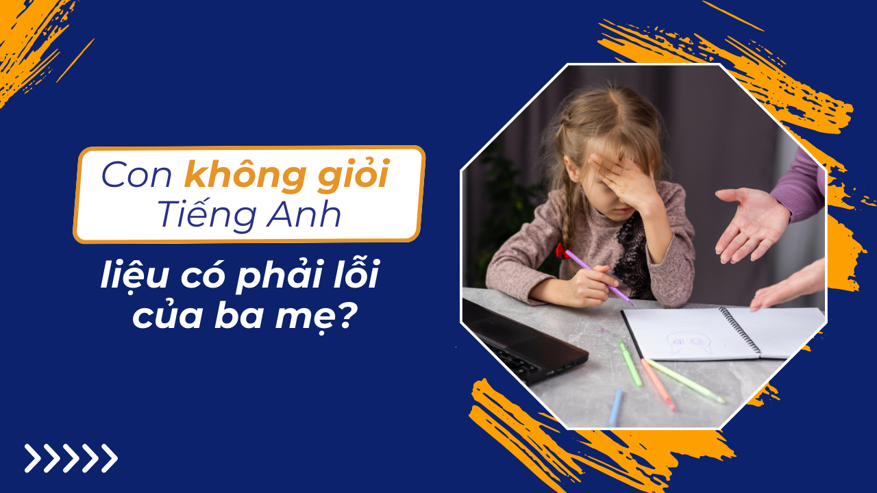 Con không giỏi tiếng Anh: Liệu có phải lỗi của ba mẹ?