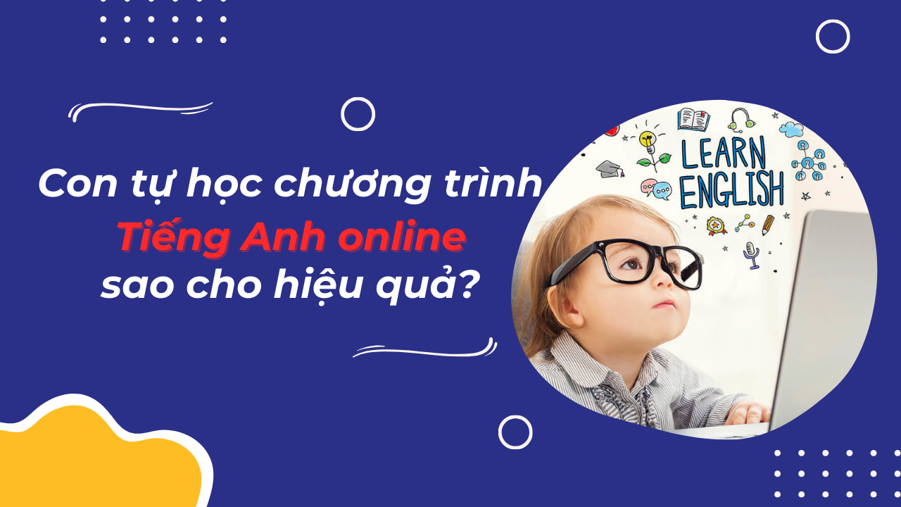 Con tự học chương trình tiếng Anh online sao cho hiệu quả