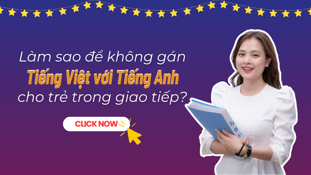 Làm sao để không gán Tiếng Việt với Tiếng Anh cho trẻ trong giao tiếp