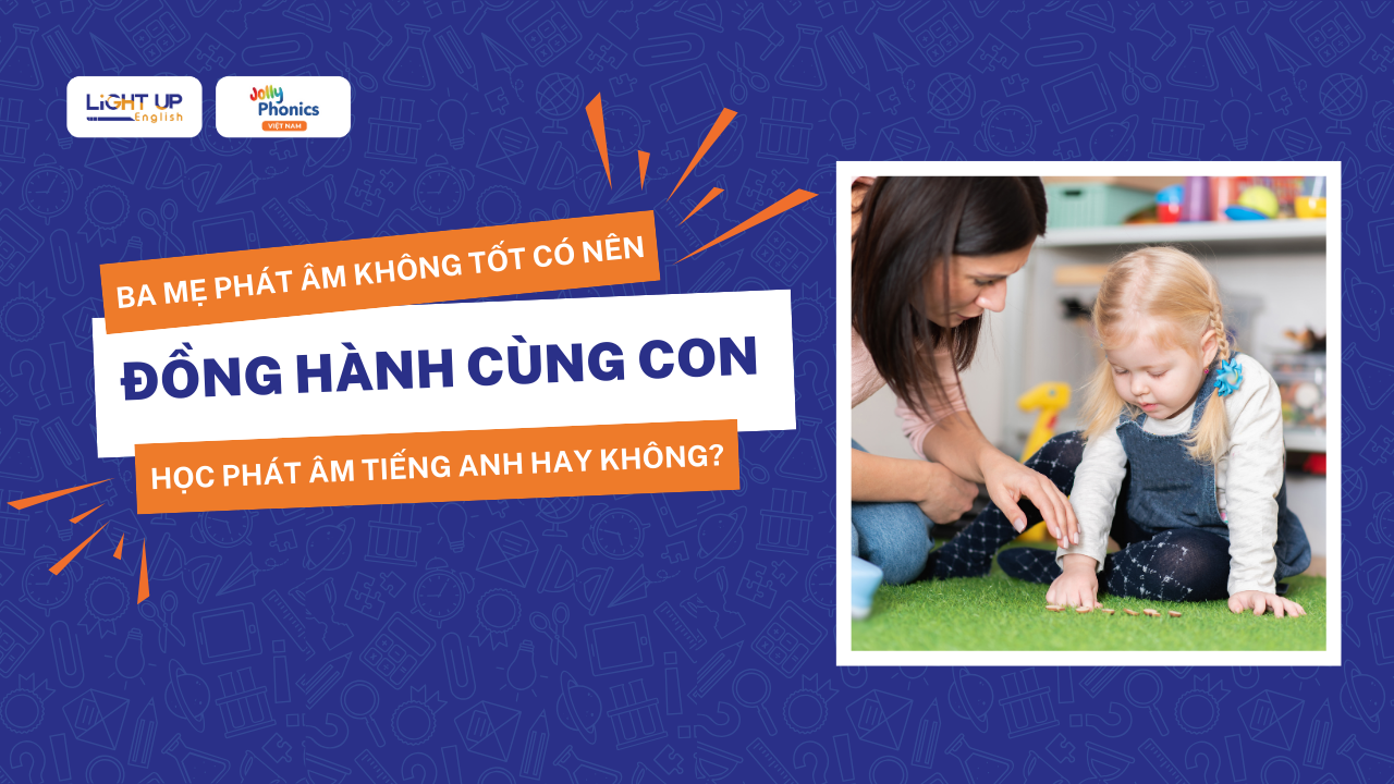 Ba mẹ phát âm không tốt có nên đồng hành cùng con học phát âm tiếng Anh hay không?